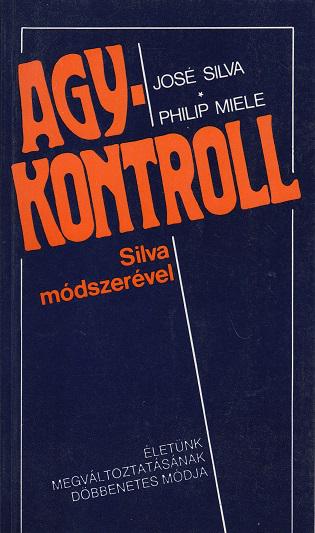 José Silva - Philip Miele: Agykontroll Silva módszerével. Életünk megváltoztatásának döbbenetes módj