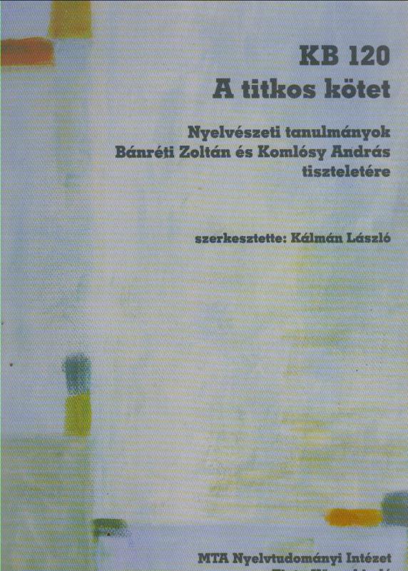 Kálmán László (szerk.) : KB 120  A TITKOS KÖTET  --   nyelvészeti tanulmányok Bánréti Zoltán és Komlósy András tiszteletére