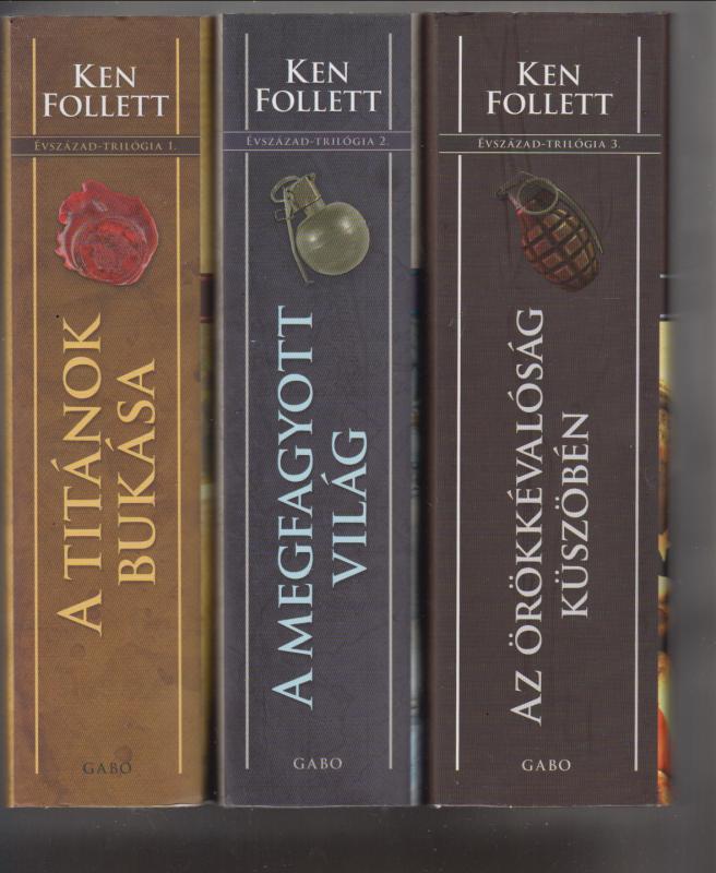 Ken Follett  ÉVSZÁZAD TRILÓGIA ( 1. A titánok bukása /  2. A megfagyott világ / 3.  Az idők végezetéig