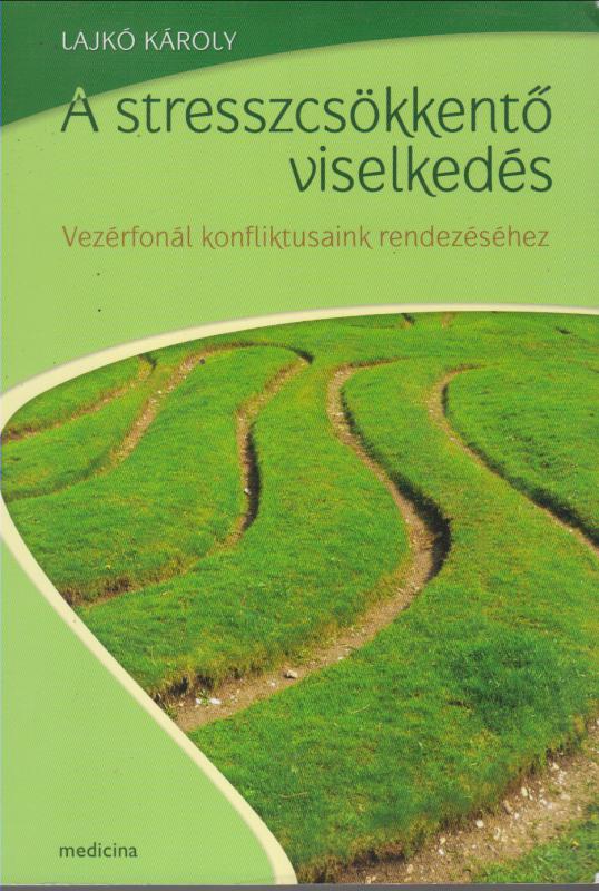 Lajkó Károly : A STRESSZCSÖKKENTŐ VISELKEDÉS  --  Vezérfonál konfliktusaink rendezéséhez