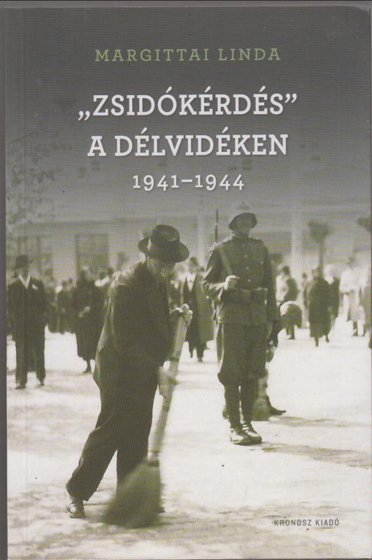 Margittai Linda : ZSIDÓKÉRDÉS A DÉLVIDÉKEN 1941-1944