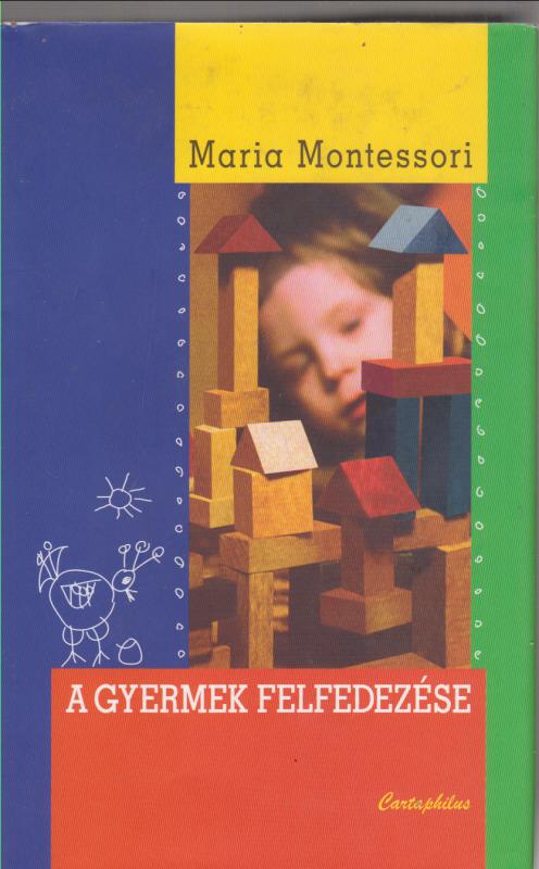 Maria Montessori : A gyermek felfedezése