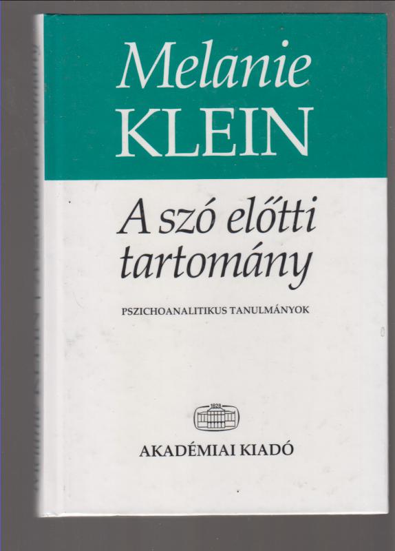 Melanie Klein : A szó előtti tartomány  (Pszichoanalitikus tanulmányok)