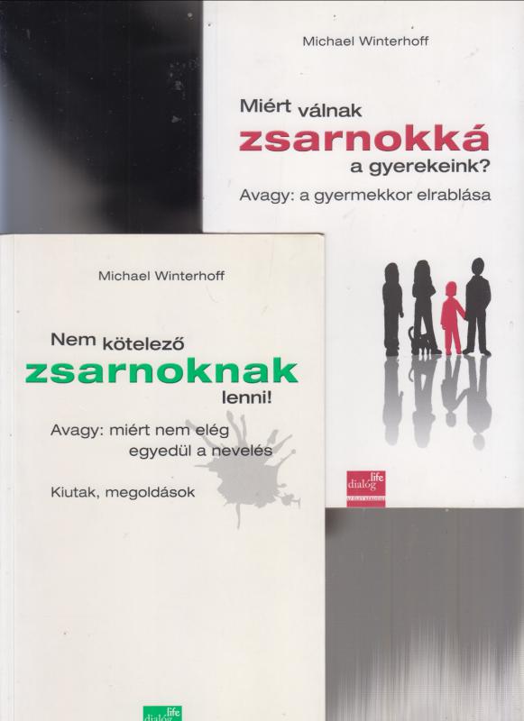 Michael Winterhoff : Nem kötelező zsarnoknak lenni! Avagy: miért nem elég egyedül a nevelés  +   Miért válnak zsarnokká a gyerekeink?  (2 könyv)
