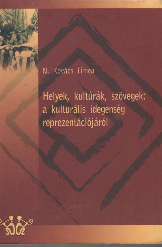 N. Kovács Tímea : Helyek, kultúrák, szövegek: a kulturális idegenség reprezentációjáról