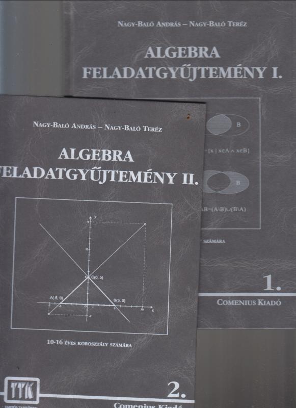 Nagy-Baló András Nagy-Baló Teréz :  Algebra feladatgyűjtemény I-II. (10-16 áves korosztály számára)