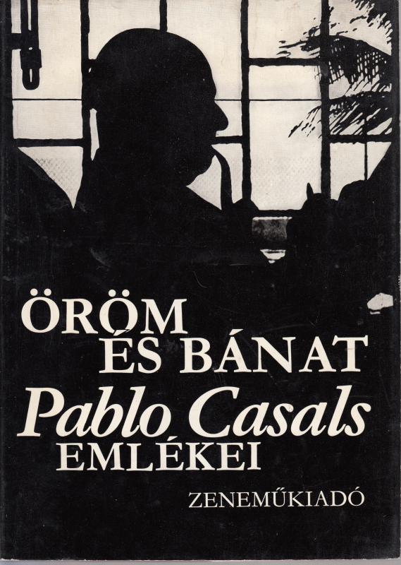 ÖRÖM ÉS BÁNAT - PABLO CASALS EMLÉKEI Feljegyezte  Albert E. Kahn