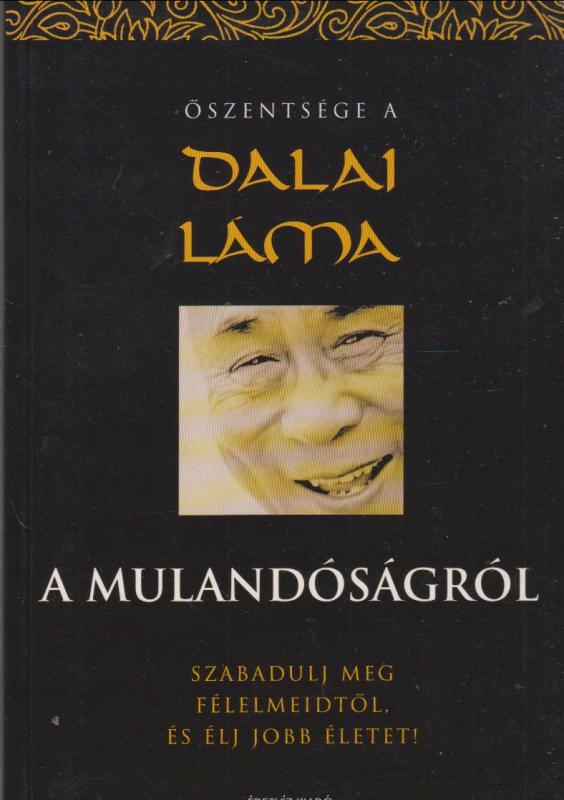 Őszentsége a Dalai Láma  :  A mulandóságról - Szabadulj meg félelmeidtől és élj jobb életet!