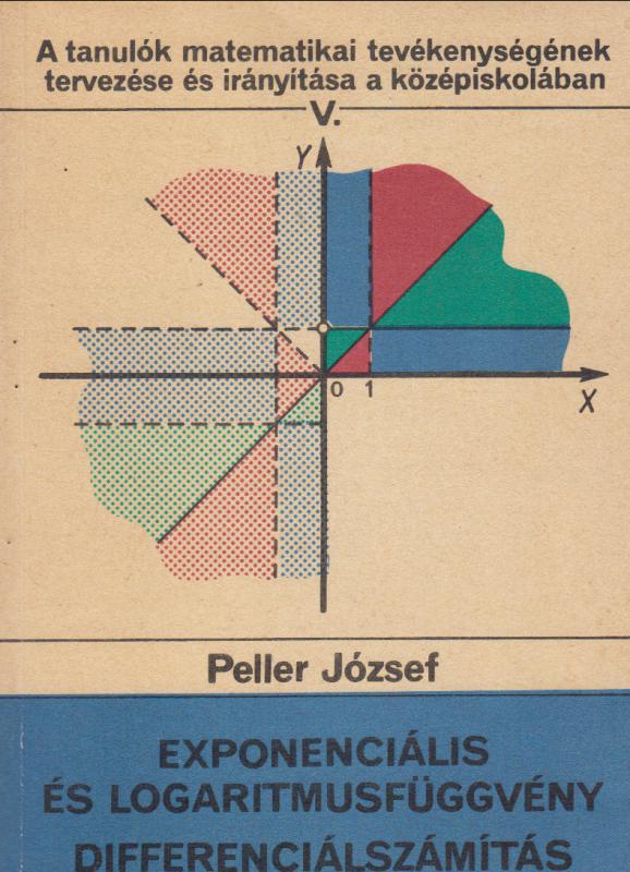 Peller József : Exponenciális és logaritmusfüggvény - Differenciálszámítás (A tanulók matematikai tevékenységének tervezése és irányítása a középiskolában V.)