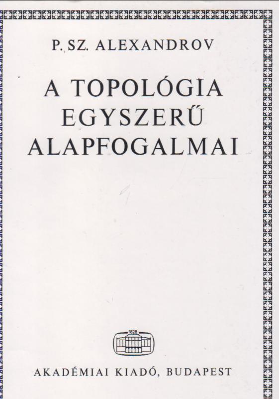 P.Sz. Alexandrov : A TOPOLÓGIA EGYSZERŰ ALAPFOGALMAI