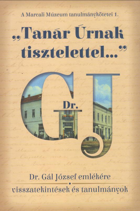 Rádics Márta-Vidák Tünde-Huszár Mihály (szerk.) : "Tanár Úrnak tisztelettel..." Dr. Gál József emlékére  --  visszatekintések, tanulmányok