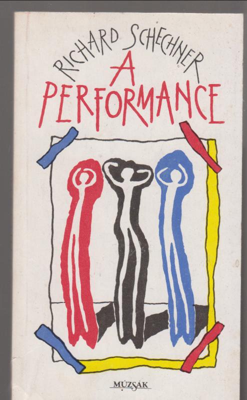 Richard Schechner : A PERFORMANCE  (Esszék a színházi előadás elméletéről 1970-1976)