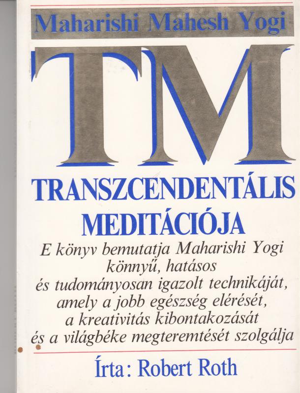 Robert Roth : Maharishi Mahesh Yogi TRANSZCENDENTÁLIS MEDITÁCIÓJA