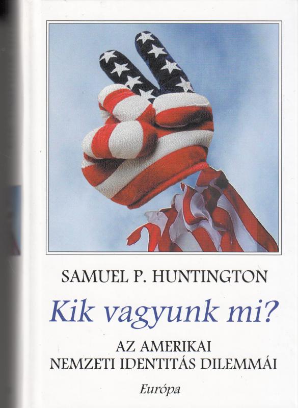 Samuel P. Huntington : KIK VAGYUNK MI ?  --  Az amerikai nemzeti identitás dilemmái
