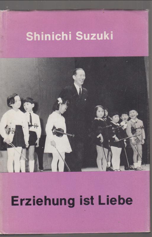 Shinichi Suzuki : Erziehung ist Liebe   --   Eine neue Erziehungsmethode