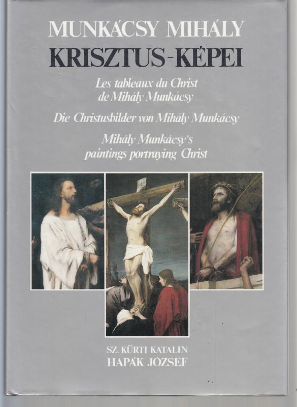 Sz. Kürti Katalin - Hapák József : MUNKÁCSY MIHÁLY KRISZTUS KÉPEI