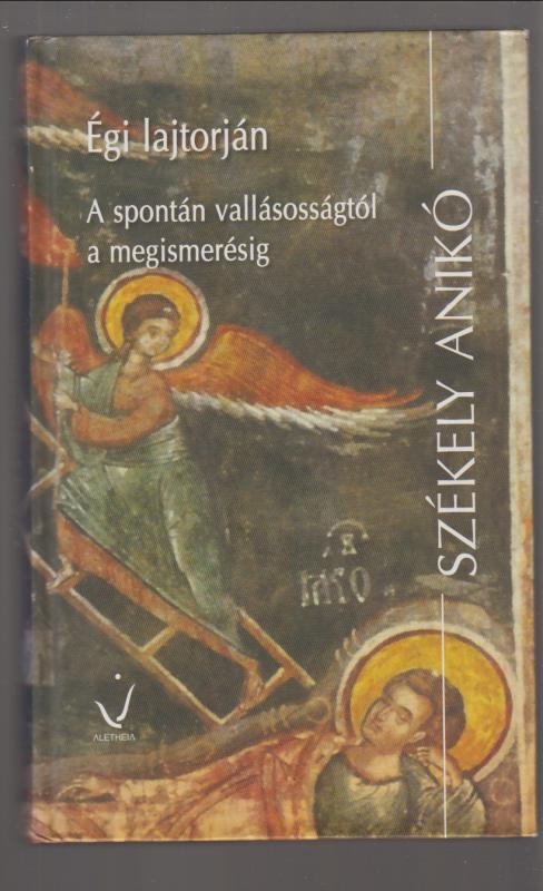 Székely Anikó : Égi lajtorján - A spontán vallásosságtól a megismerésig