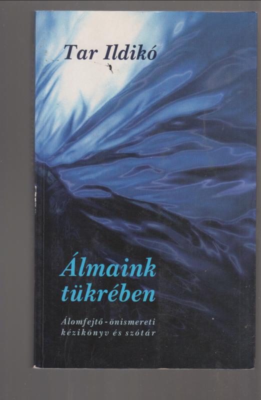 Tar Ildikó : Álmaink tükrében - Álomfejtő-önismereti kézikönyv és szótár