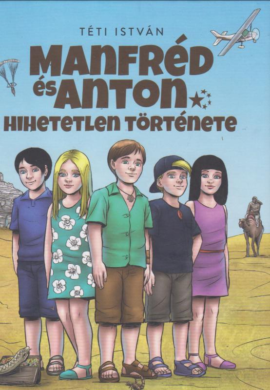 Téti István : MANFRÉD ÉS ANTON HIHETETLEN TÖRTÉNETE