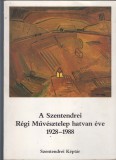 A Szentendrei Régi Művésztelep hatvan éve 1928-1988. Jubileumi kiállítás a Szentendrei Képtárban.