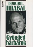Bohumil Hrabal : GYÖNGÉD BARBÁROK  ( Túlságosan zajos magány / A gyöngéd barbár)   két regény