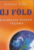 Eckhart Tolle :  ÚJ FÖLD - Ébredj rá életed céljára!