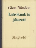 Gion Nándor : LATROKNAK IS JÁTSZOTT