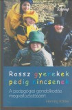 Henning Köhler : ROSSZ GYEREKEK PEDIG NINCSENEK - A pedagógiai gondolkodás megváltoztatásáért