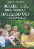 Joanna Faber  Julie King : Beszélj úgy, hogy érdekelje, hallgasd úgy, hogy elmesélje -  Gyakorlati tanácsok a sikeres szülő-gyerek kapcsolathoz