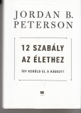 Jordan B. Peterson :  12 SZABÁLY AZ ÉLETHEZ  --  Így kerüld el a káoszt