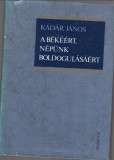 Kádár János : A BÉKÉÉRT , NÉPÜNK BOLDOGULÁSÁÉRT  --  Beszédek és cikkek 1981-85