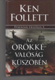 Ken Follett AZ ÖRÖKKÉVALÓSÁG KÜSZÖBÉN - Évszázad-trilógia 3.