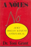 Toni dr. Grant : A NÖIES NÖ AVAGY HOGYAN BÁNJUNK A FÉRFIAKKAL