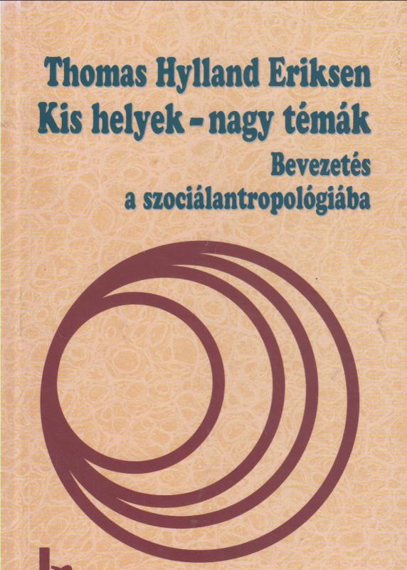 Thomas Hylland Eriksen : KIS HELYEK, NAGY TÉMÁK  Bevezetés a szociálantropológiába