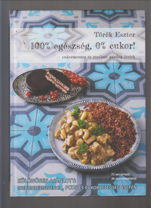 Török Eszter :  100% egészség, 0% cukor! - Cukormentes és rostban gazdag ételek