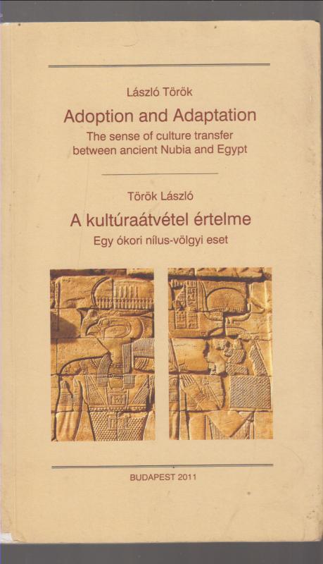 Török László  :  Adoption and Adaptation. The Sense of Culture Transfer between Ancient Nubia and Egypt. / A kultúraátvétel értelme. Egy ókori Nílusvölgyi eset