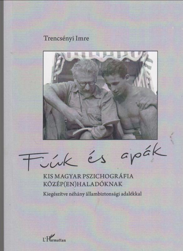 Trencsényi Imre : FIÚK ÉS APÁK  --  Kis magyar pszichográfia közép(en)haladóknak, kiegészítve néhány állambiztonsági adalékkal