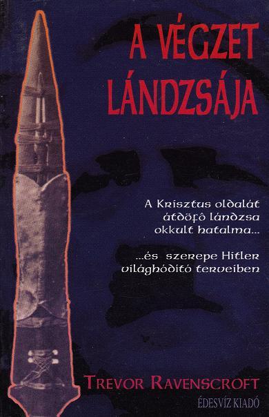 Trevor Ravenscroft: A VÉGZET LÁNDZSÁJA. A Krisztus oldalát átdöfő lándzsa okkult hatalma...