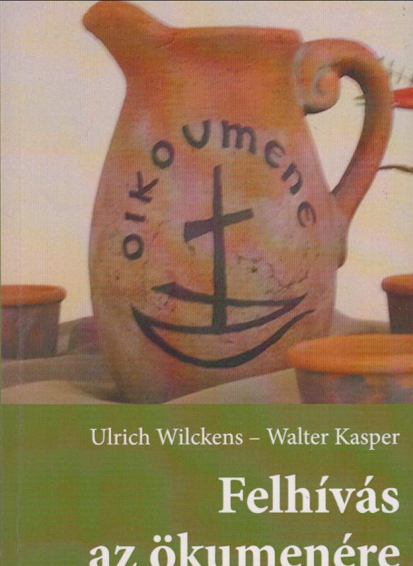 Ulrich Wilckens Walter Kasper : FELHÍVÁS ÖKUMENÉRE