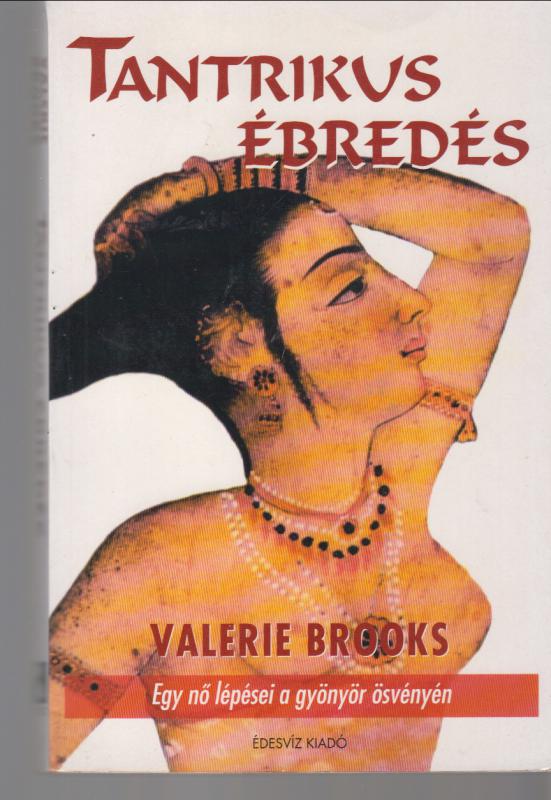 Valerie Brooks : TANTRIKUS ÉBREDÉS  --  Egy nő lépései a gyönyör ösvényén