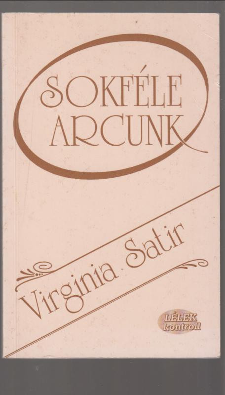 Virginia Satir : Sokféle arcunk - Az első lépés, hogy szeressenek