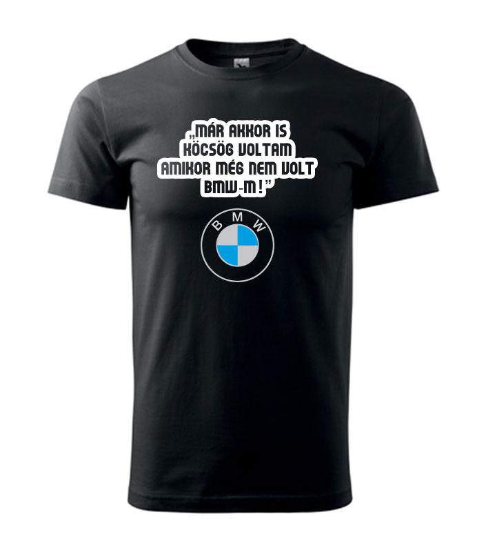Már akkor is köcsög voltam amikor még nem volt BMW-m póló