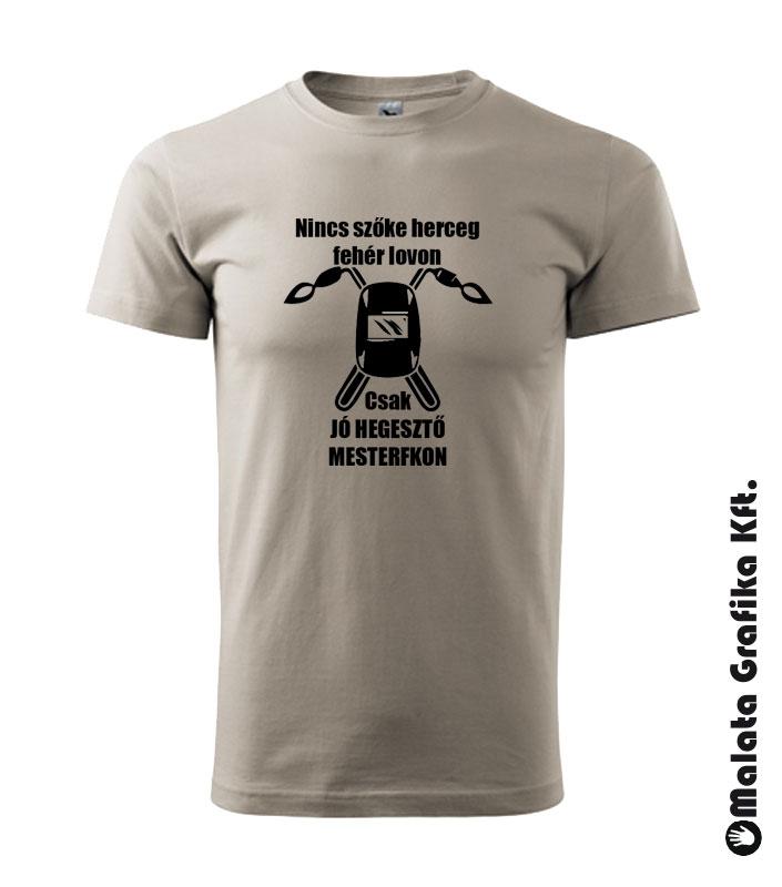 Nincs szőke herceg fehér lovon csak jó hegesztő mesterfokon póló