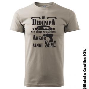 Ha dédipapa nem tudja megjavítani akkor senki sem póló