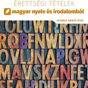 2023. évi érettségi tételek magyar nyelv és irodalom – 40 emelt szintű tétel