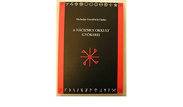Nicholas Goodrick Nicholas Goodrick-Clarke: A nácizmus okkult gyökerei