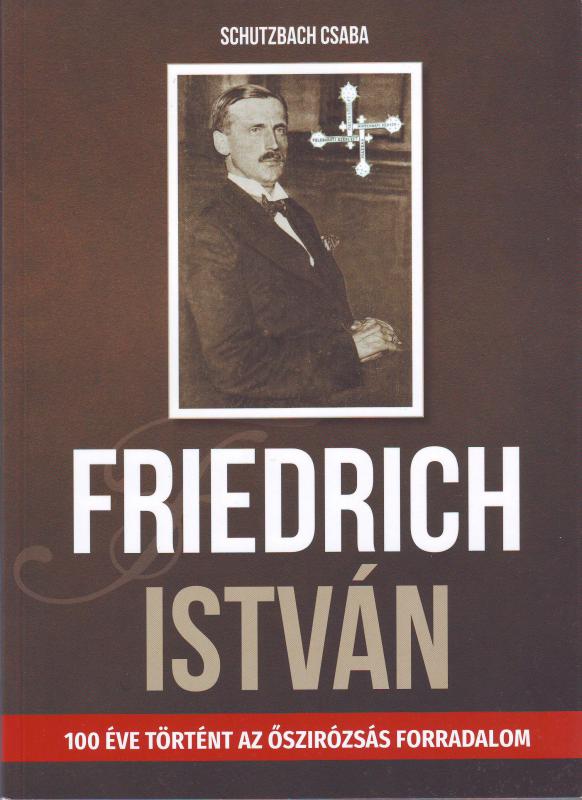Schutzbach Csaba: Friedrich István - 100 éve történt az őszirózsás forradalom