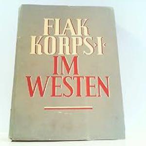 Flakkorps I im Westen - herausgegeben im Auftrage des Generalkommandos Flakkorps I. von Hans Georg Puttkamer