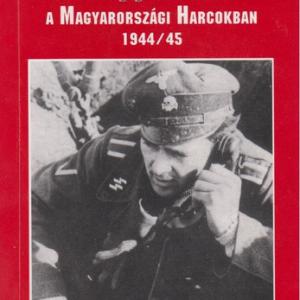 Kosaras Péter Ákos: Waffen-SS alakulatok a magyarországi harcokban 1944/45