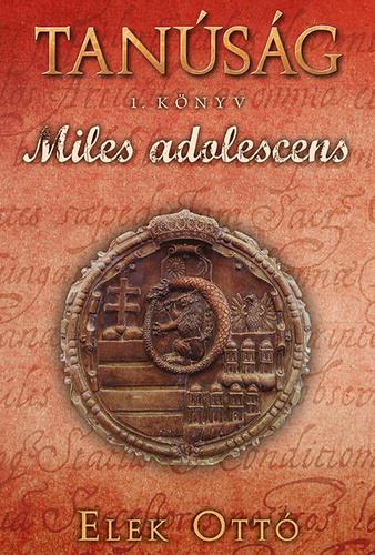Elek Ottó - Miles adolescens (Tanúság 1. könyv)